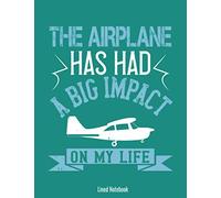 The Airplane Has Had A Big Impact On My Life Lined Notebook: Pilot or just a lover of anything that flies. This will be the perfect journal for you to use for your daily notes.