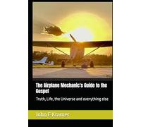 The Airplane Mechanic’s Guide to the Gospel: Truth, Life, the Universe and everything else