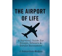 The Airport of Life: A Survival Guide for Delays, Detours & Divine Encounters