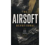 The Airsoft Devotional: A 40 Day Christian Devotional for Airsoft Players, Tactical Athletes, and Weekend Warriors Seeking Faith, Focus, and Purpose in Christ