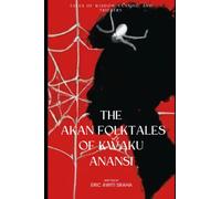 The Akan Folktales of Kwaku Anansi: Tales of Wisdom, Cunning, and Trickery