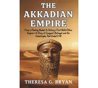 The Akkadian Empire: From a Floating Basket to History's First Multi-Ethnic Empire-A Story of Conquest, Betrayal, and the Catastrophe That Ended It All (Definitive History Book Series)