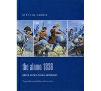 The Alamo 1836: Santa Anna's Texas Campaign (Praeger Illustrated Military History)