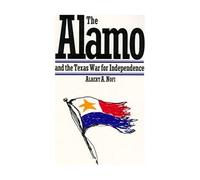 The Alamo: And the Texas War of Independence September 30, 1835 - April 21, 1836