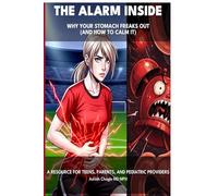 The Alarm Inside - Why Your Stomach Freaks Out (and How to Calm It): A Resource for Teens, Parents, and Pediatric Providers (The Gut Brain Series)