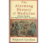 The Alarming History of Medicine/Amusing Anecdotes from Hippocrates to Heart Transplants