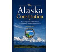 The Alaska Constitution: Became Operative with the Formal Proclamation of Statehood January 3, 1959, Updated at 2024