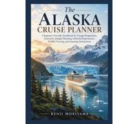 The Alaska Cruise Planner: A Beginner-Friendly Handbook for Voyage Preparation, Itineraries, Budget Planning, Onboard Experiences, Wildlife Viewing, and Amazing Destinations