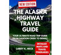 THE ALASKA HIGHWAY TRAVEL GUIDE: YOUR ULTIMATE ROAD TRIP GUIDE FROM DAWSON CREEK TO DENALI
