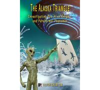 The Alaska Triangle: Investigating the Alien Enigma and Paranormal Phenomen (Dossiers Paranormaux et Étranges)