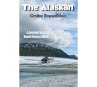 The Alaskan Cruise Expedition: A Practical Guide to Glacier Viewing, Inside Passage Wildlife and Smart Packing
