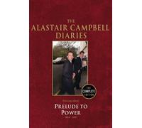The Alastair Campbell Diaries: Volume One: Prelude to Power 1994-1997 (Campbell Diaries Uncut Vol 1) By Alastair Campbell