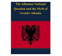 The Albanian National Question and the Myth of Greater Albania