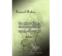 The Albert N'yanza; Great Basin of the Nile, and Explorations of the Nile Sources: Volume 1