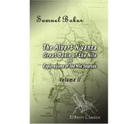 The Albert N'yanza; Great Basin of the Nile, and Explorations of the Nile Sources: Volume 2
