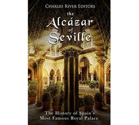 The Alcázar of Seville: The History of Spain’s Most Famous Royal Palace