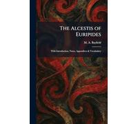 The Alcestis of Euripides: With Introduction, Notes, Appendices & Vocabulary