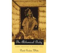 The Alchemical Body - Siddha Traditions in Medieval India