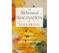 The Alchemical Imagination: Creativity as Catalyst for Radical Transformation