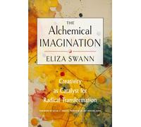 The Alchemical Imagination : Creativity as Catalyst for Radical Transformation