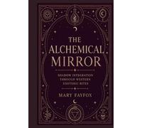 The Alchemical Mirror: Shadow Integration Through Western Esoteric Rites (The Veiled Arcana)