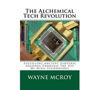 The Alchemical Tech Revolution: Fulfilling Ancient Esoteric Agendas Through The Use Of High Technology