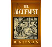 The Alchemist: A Classic Comic Masterpiece of English Theatre - Ben Jonson’s Satirical Original Play 1610 Edition