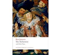 The Alchemist and Other Plays Volpone, or The Fox; Epicene, or The Silent Woman; The Alchemist; Bartholemew Fair (Oxford World's Classics)