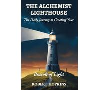 The Alchemist Lighthouse: The Daily Journey to Creating Your Beacon of Light
