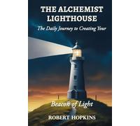 The Alchemist Lighthouse: The Daily Journey to Creating Your Beacon of Light