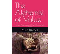 The Alchemist of Value: Forging Abundance in a World Obsessed with Scarcity