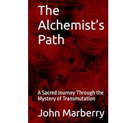 The Alchemist’s Path: A Sacred Journey Through the Mystery of Transmutation
