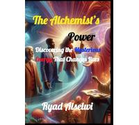 The Alchemist’s Power: Discovering the Mysterious Energy That Changes Lives