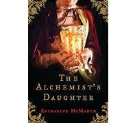 The Alchemist's Daughter: A gorgeously romantic historical novel about alchemy, love and deceit