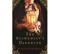 The Alchemist's Daughter : A gorgeously romantic historical novel about alchemy, love and deceit
