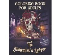 The Alchemist's Ledger: A Dark Academia Coloring Book for Adults: 50 Gothic Designs of Alchemy, Occult, Vintage Objects, and Librarie (The Scriptorium Archives)