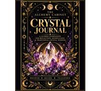 The Alchemy Cabinet Crystal Journal - Volume 1: A Guided Companion for Reflection, Mindfulness & Traditional Crystal Wisdom