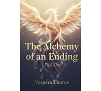 The Alchemy of an Ending: Poems on Healing Heartbreak, Letting Go, and Finding Self-Love. (The Path to Wholeness Trilogy)
