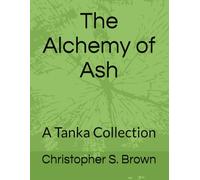 The Alchemy of Ash: A Tanka Collection