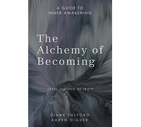 The Alchemy of Becoming: A GUIDE TO INNER AWAKENING