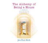 The Alchemy of Being a House: A Memoir About the Body That Broke, the Voice That Barked, and the Home That Became Us: 1 (The Circle of Selves Trilogy)