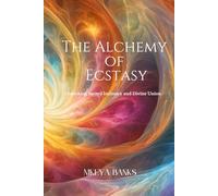 The Alchemy of Ecstasy: Unlocking Sacred Intimacy and Divine Union