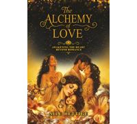 The Alchemy of Love: Awakening the Heart Beyond Romance