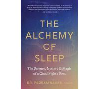The Alchemy of Sleep : The Science, Mystery, and Magic of a Good Night's Rest