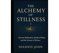 The Alchemy of Stillness: Ancient Meditation, Modern Minds, and the Science of Silence