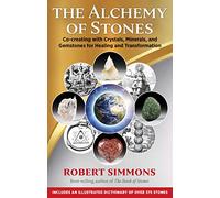 The Alchemy of Stones: Co-creating with Crystals, Minerals, and Gemstones for Healing and Transformation