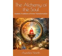 The Alchemy of the Soul: Esoteric Traditions of Inner Transformation