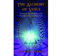 The Alchemy of Voice : Transform and Enrich Your Life Through the Power of Your Voice