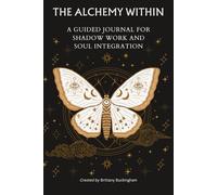 The Alchemy Within: A Guided Journal for Shadow Work and Soul Integration