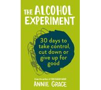 The Alcohol Experiment : How to Take Control of Your Drinking and Enjoy Being Sober for Good